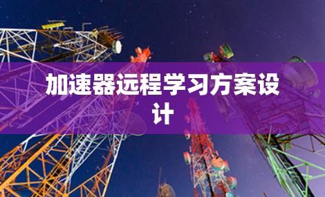加速器远程学习方案设计 加速器远程学习方案设计