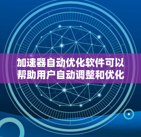 加速器自动优化软件可以帮助用户自动调整和优化加速器(如GPU、FPGA等)的性能,以提高计算效率和性能。以下是一些可能的方法和工具来实现加速器的自动优化 加速器自动优化软件可以帮助用户自动调整和优化加速器(如GPU、FPGA等)的性能,以提高计算效率和性能。以下是一些可能的方法和工具来实现加速器的自动优化