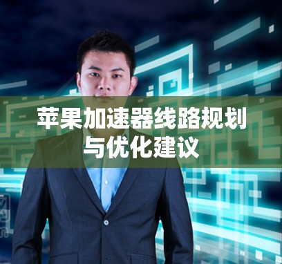 苹果加速器线路规划与优化建议 苹果加速器线路规划与优化建议