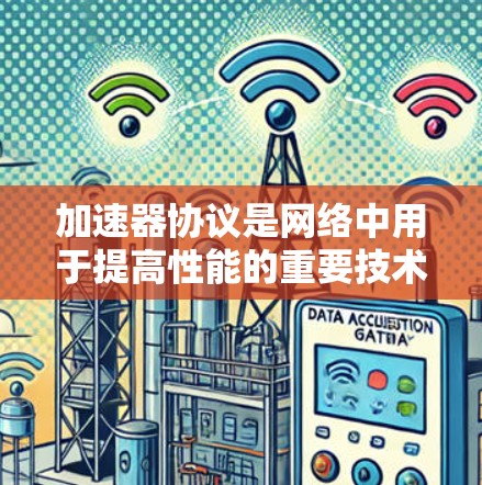 加速器协议是网络中用于提高性能的重要技术,通过缓存和优化数据传输来提升带宽和延迟。以下是对主要加速器协议的详细分析 加速器协议是网络中用于提高性能的重要技术,通过缓存和优化数据传输来提升带宽和延迟。以下是对主要加速器协议的详细分析