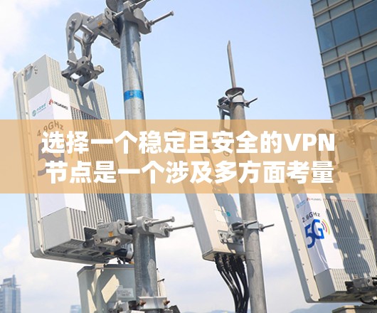 选择一个稳定且安全的VPN节点是一个涉及多方面考量的过程。以下是对该问题的分步分析和建议 选择一个稳定且安全的VPN节点是一个涉及多方面考量的过程。以下是对该问题的分步分析和建议