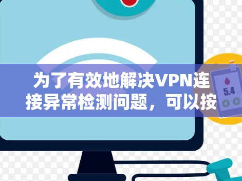 为了有效地解决VPN连接异常检测问题,可以按照以下步骤进行 为了有效地解决VPN连接异常检测问题,可以按照以下步骤进行