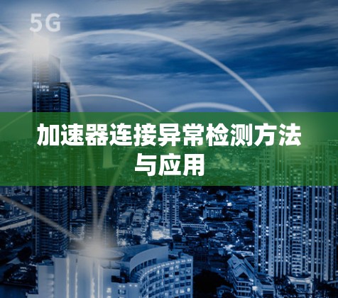 加速器连接异常检测方法与应用 加速器连接异常检测方法与应用