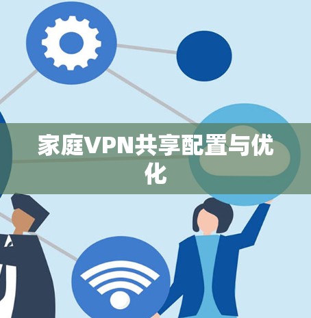 家庭VPN共享配置与优化 家庭VPN共享配置与优化