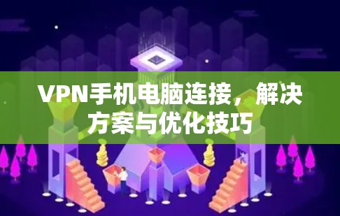 VPN手机电脑连接,解决方案与优化技巧 VPN手机电脑连接,解决方案与优化技巧