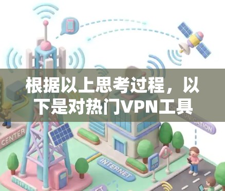根据以上思考过程,以下是对热门VPN工具的分析和总结 根据以上思考过程,以下是对热门VPN工具的分析和总结