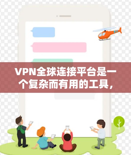 VPN全球连接平台是一个复杂而有用的工具，能够帮助用户在网络环境中保持安全和隐私。以下是对VPN全球连接平台的详细分析