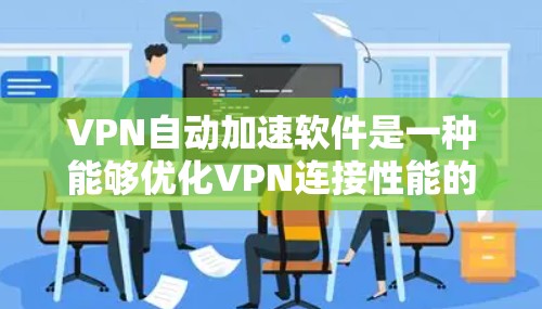 VPN自动加速软件是一种能够优化VPN连接性能的工具,通过智能管理多个VPN服务器来提升速度和稳定性。以下是对该软件的详细分析和总结 VPN自动加速软件是一种能够优化VPN连接性能的工具,通过智能管理多个VPN服务器来提升速度和稳定性。以下是对该软件的详细分析和总结