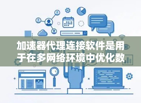 加速器代理连接软件是用于在多网络环境中优化数据传输的高效解决方案,特别适用于带宽限制、网络拥堵和大数据传输等场景。以下是对该软件的详细分析和总结 加速器代理连接软件是用于在多网络环境中优化数据传输的高效解决方案,特别适用于带宽限制、网络拥堵和大数据传输等场景。以下是对该软件的详细分析和总结
