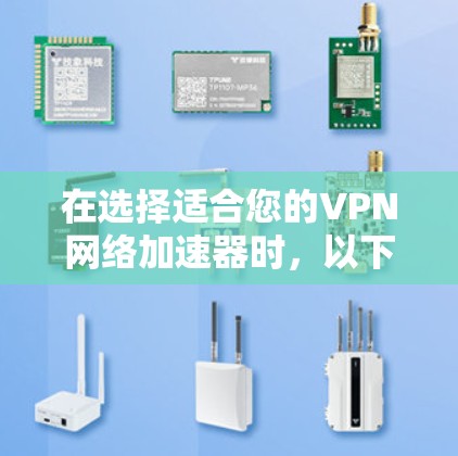 在选择适合您的VPN网络加速器时,以下是一些关键的考虑因素和推荐 在选择适合您的VPN网络加速器时,以下是一些关键的考虑因素和推荐