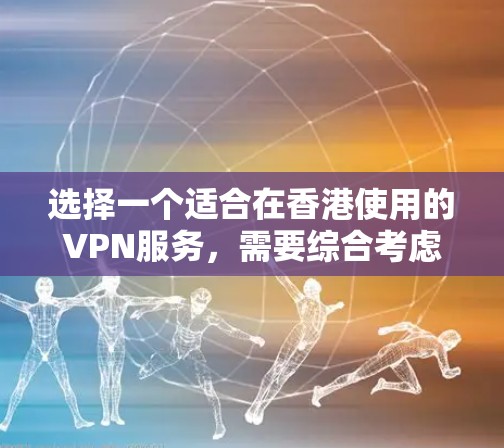 选择一个适合在香港使用的VPN服务,需要综合考虑以下几个关键因素 选择一个适合在香港使用的VPN服务,需要综合考虑以下几个关键因素
