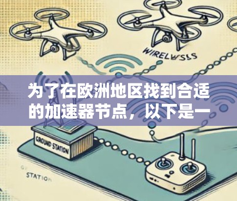 为了在欧洲地区找到合适的加速器节点,以下是一个有条理的步骤指南 为了在欧洲地区找到合适的加速器节点,以下是一个有条理的步骤指南