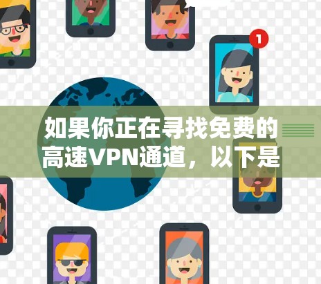 如果你正在寻找免费的高速VPN通道,以下是一些可能的选择和建议 如果你正在寻找免费的高速VPN通道,以下是一些可能的选择和建议