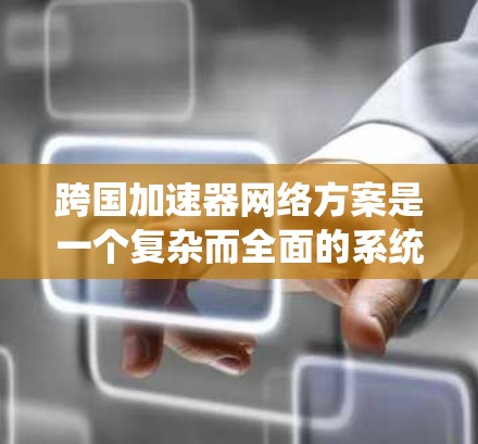 跨国加速器网络方案是一个复杂而全面的系统工程,旨在通过优化数据传输路径和技术手段,提升跨国网络的效率和性能。以下是该方案的详细分解和实施策略 跨国加速器网络方案是一个复杂而全面的系统工程,旨在通过优化数据传输路径和技术手段,提升跨国网络的效率和性能。以下是该方案的详细分解和实施策略