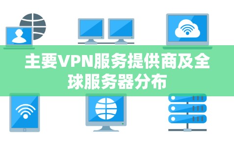 主要VPN服务提供商及全球服务器分布 主要VPN服务提供商及全球服务器分布