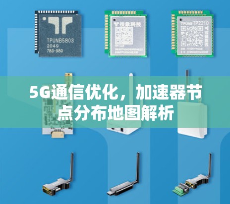 5G通信优化,加速器节点分布地图解析 5G通信优化,加速器节点分布地图解析