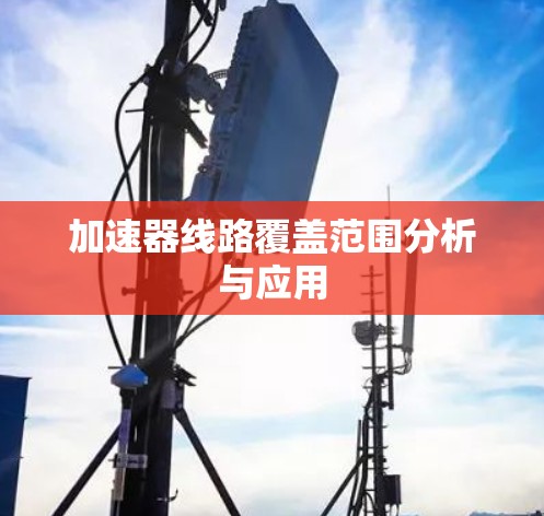 加速器线路覆盖范围分析与应用 加速器线路覆盖范围分析与应用