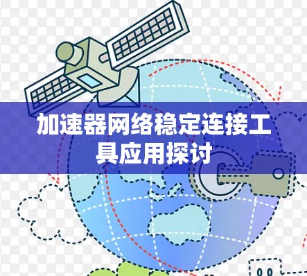 加速器网络稳定连接工具应用探讨 加速器网络稳定连接工具应用探讨
