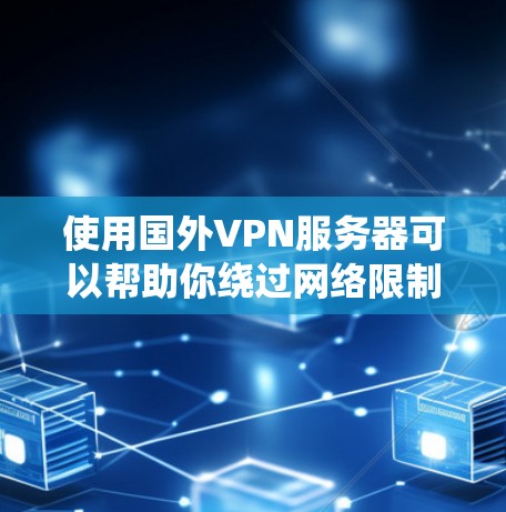 使用国外VPN服务器可以帮助你绕过网络限制,访问更多资源。以下是详细的步骤和注意事项 使用国外VPN服务器可以帮助你绕过网络限制,访问更多资源。以下是详细的步骤和注意事项
