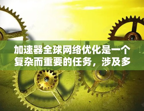 加速器全球网络优化是一个复杂而重要的任务，涉及多个技术领域和优化目标。以下是对加速器网络优化的总结和未来展望