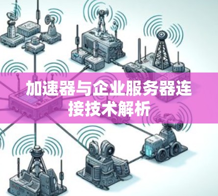 加速器与企业服务器连接技术解析 加速器与企业服务器连接技术解析
