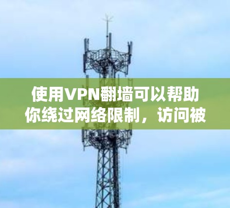使用VPN翻墙可以帮助你绕过网络限制,访问被限制的网站或内容。但请注意,使用VPN可能涉及法律和ethics问题,确保你遵守当地法律法规 使用VPN翻墙可以帮助你绕过网络限制,访问被限制的网站或内容。但请注意,使用VPN可能涉及法律和ethics问题,确保你遵守当地法律法规