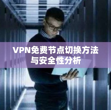 VPN免费节点切换方法与安全性分析 VPN免费节点切换方法与安全性分析