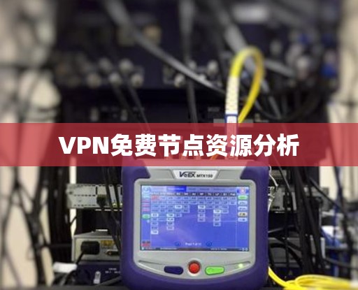 VPN免费节点资源分析 VPN免费节点资源分析