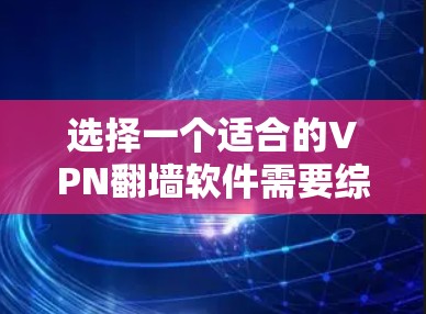 选择一个适合的VPN翻墙软件需要综合考虑多个因素。以下是根据您的需求整理出的建议 选择一个适合的VPN翻墙软件需要综合考虑多个因素。以下是根据您的需求整理出的建议