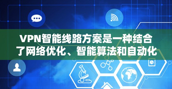VPN智能线路方案是一种结合了网络优化、智能算法和自动化管理的技术,旨在提升VPN(虚拟专用网)的性能和安全性。以下是对该方案的详细分析和总结 VPN智能线路方案是一种结合了网络优化、智能算法和自动化管理的技术,旨在提升VPN(虚拟专用网)的性能和安全性。以下是对该方案的详细分析和总结