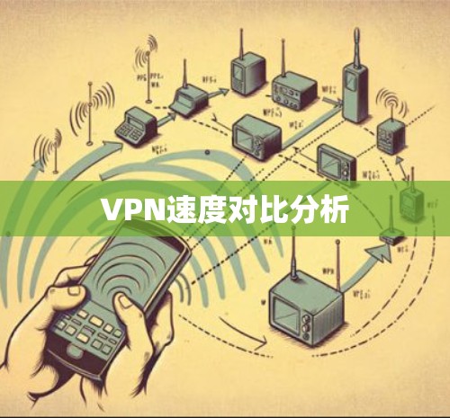VPN速度对比分析 VPN速度对比分析