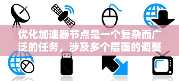 优化加速器节点是一个复杂而广泛的任务，涉及多个层面的调整和优化。以下是一个有条理的优化方案，涵盖了关键的各个方面