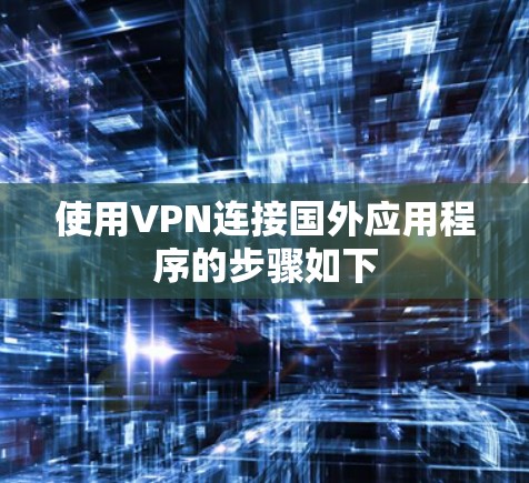 使用VPN连接国外应用程序的步骤如下