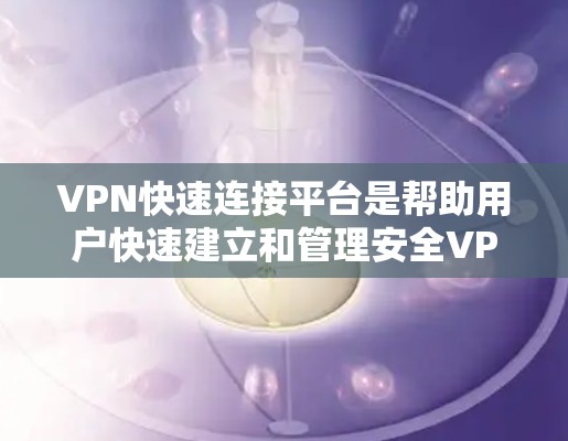 VPN快速连接平台是帮助用户快速建立和管理安全VPN连接的工具,适用于保护隐私、安全访问网络或连接到受限网络。以下是对几款主要平台的分析和建议 VPN快速连接平台是帮助用户快速建立和管理安全VPN连接的工具,适用于保护隐私、安全访问网络或连接到受限网络。以下是对几款主要平台的分析和建议