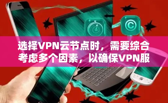 选择VPN云节点时,需要综合考虑多个因素,以确保VPN服务的性能、安全性和可靠性。以下是一些关键因素和建议 选择VPN云节点时,需要综合考虑多个因素,以确保VPN服务的性能、安全性和可靠性。以下是一些关键因素和建议