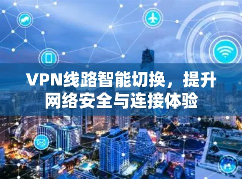 VPN线路智能切换,提升网络安全与连接体验 VPN线路智能切换,提升网络安全与连接体验