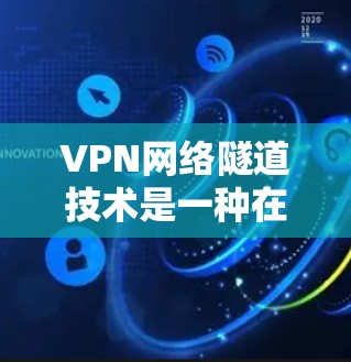 VPN网络隧道技术是一种在网络安全领域广泛应用的技术,通过建立逻辑连接,确保数据传输的安全性和隐私性。以下是关于VPN网络隧道技术的详细介绍 VPN网络隧道技术是一种在网络安全领域广泛应用的技术,通过建立逻辑连接,确保数据传输的安全性和隐私性。以下是关于VPN网络隧道技术的详细介绍