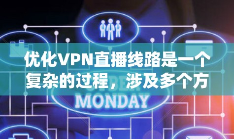 优化VPN直播线路是一个复杂的过程,涉及多个方面的考虑和实施步骤。以下是对这一过程的系统化总结和优化建议 优化VPN直播线路是一个复杂的过程,涉及多个方面的考虑和实施步骤。以下是对这一过程的系统化总结和优化建议