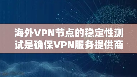海外VPN节点的稳定性测试是确保VPN服务提供商能够提供高质量、可靠的服务的重要步骤。以下是一些关键的测试方法和指标,帮助你评估海外VPN节点的稳定性 海外VPN节点的稳定性测试是确保VPN服务提供商能够提供高质量、可靠的服务的重要步骤。以下是一些关键的测试方法和指标,帮助你评估海外VPN节点的稳定性