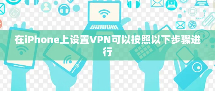 在iPhone上设置VPN可以按照以下步骤进行 在iPhone上设置VPN可以按照以下步骤进行