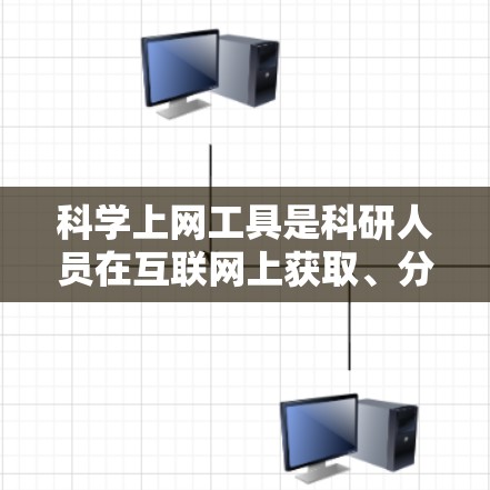 科学上网工具是科研人员在互联网上获取、分析和利用科学数据的重要工具。以下是一些常用科学上网工具的对比，帮助你更好地理解它们的功能和适用场景