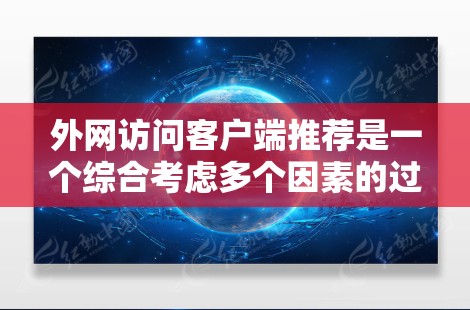 外网访问客户端推荐是一个综合考虑多个因素的过程,以下是针对不同需求和特点的推荐方案 外网访问客户端推荐是一个综合考虑多个因素的过程,以下是针对不同需求和特点的推荐方案