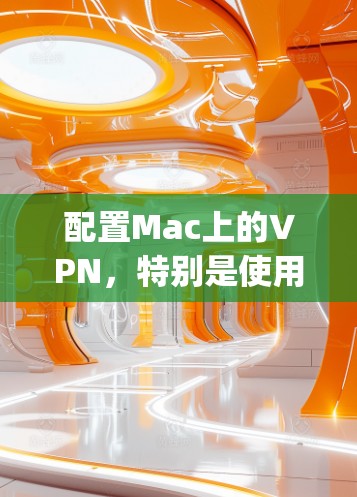 配置Mac上的VPN,特别是使用OpenVPN,可以按照以下步骤进行 配置Mac上的VPN,特别是使用OpenVPN,可以按照以下步骤进行