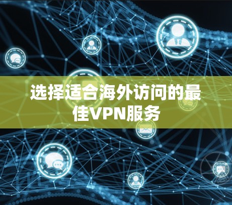 选择适合海外访问的最佳VPN服务 选择适合海外访问的最佳VPN服务