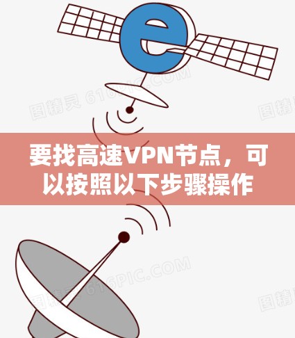 要找高速VPN节点,可以按照以下步骤操作 要找高速VPN节点,可以按照以下步骤操作