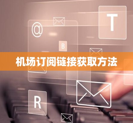 机场订阅链接获取方法 机场订阅链接获取方法