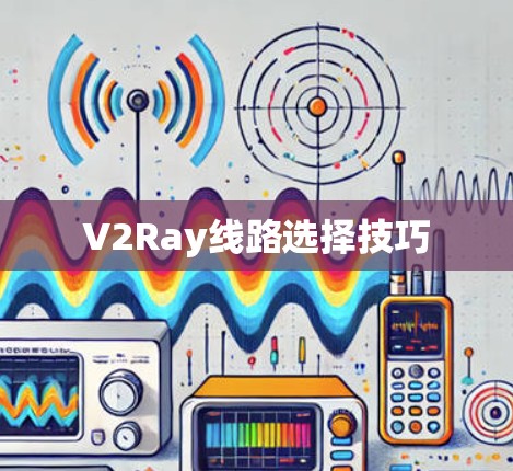 V2Ray线路选择技巧 V2Ray线路选择技巧