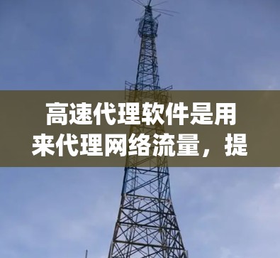 高速代理软件是用来代理网络流量，提高网络访问速度和稳定性的工具。常见的用途包括 bypass 网络限制、加速访问远程服务器、优化多媒体流等。以下是一些常见的高速代理软件推荐，供参考