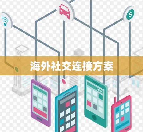 海外社交连接方案 海外社交连接方案