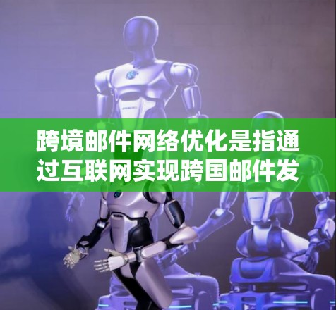 跨境邮件网络优化是指通过互联网实现跨国邮件发送和接收,并在传输过程中优化网络性能、安全性和可靠性,以确保邮件能够高效、安全地到达目标用户。以下是一些关键的优化策略和方法 跨境邮件网络优化是指通过互联网实现跨国邮件发送和接收,并在传输过程中优化网络性能、安全性和可靠性,以确保邮件能够高效、安全地到达目标用户。以下是一些关键的优化策略和方法